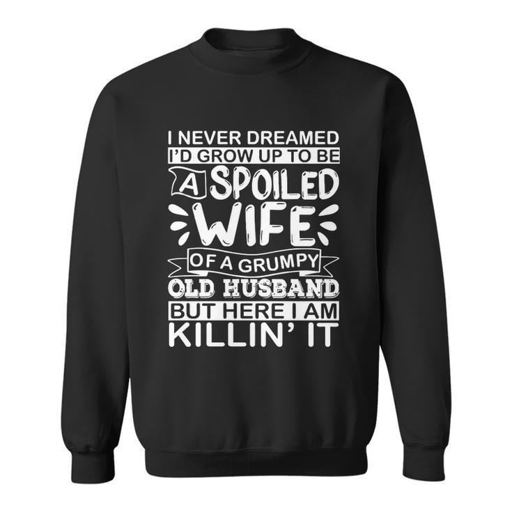 I Never Dreamed Id Grow Up To Be A Spoiled Wife Of A Grumpy Cute Gift Sweatshirt