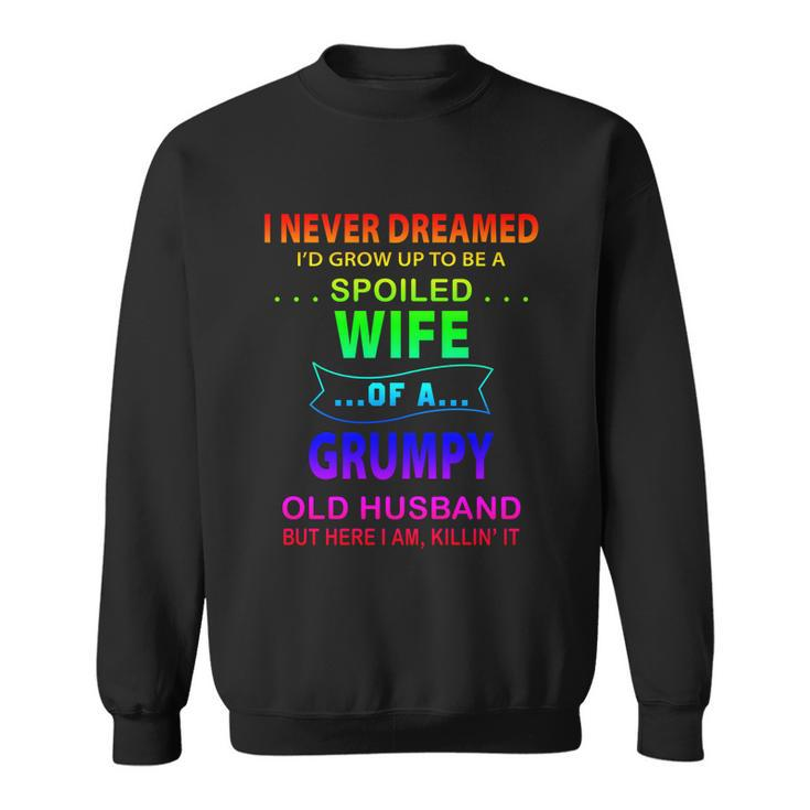 I Never Dreamed Id Grow Up To Be A Spoiled Wife Of A Grumpy Funny Gift Sweatshirt
