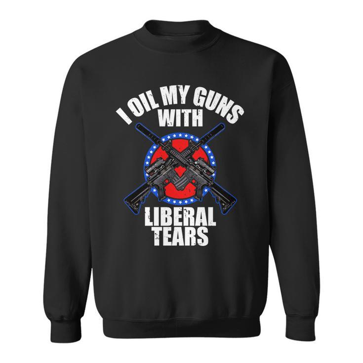 I Oil My Guns With Liberal Tears Sweatshirt