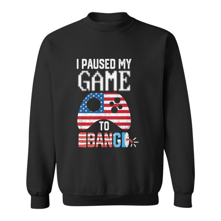 I Paused My Game To Bang Funny 4Th Of July Sweatshirt
