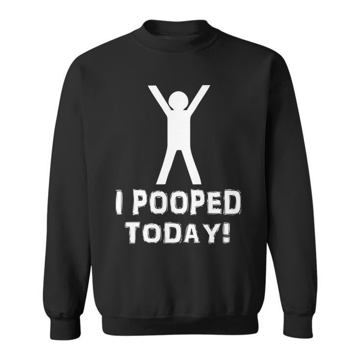 I Pooped Today Funny Humor Tshirt Sweatshirt