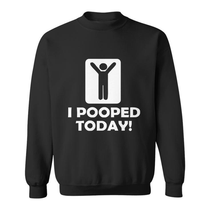 I Pooped Today Tshirt Sweatshirt