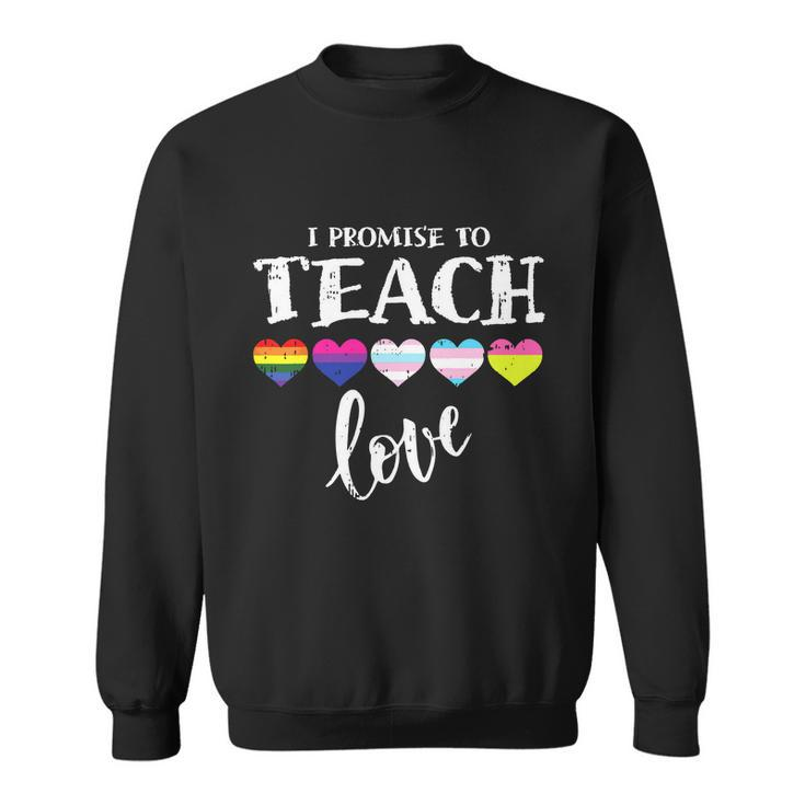I Promise To Teach Love Lgbtq Pride Lgbt Proud Teacher Sweatshirt