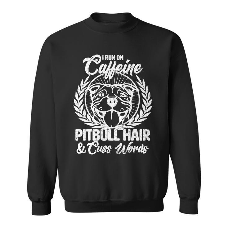 I Run On Caffeine Pitbull Hair And Cuss Words Sweatshirt
