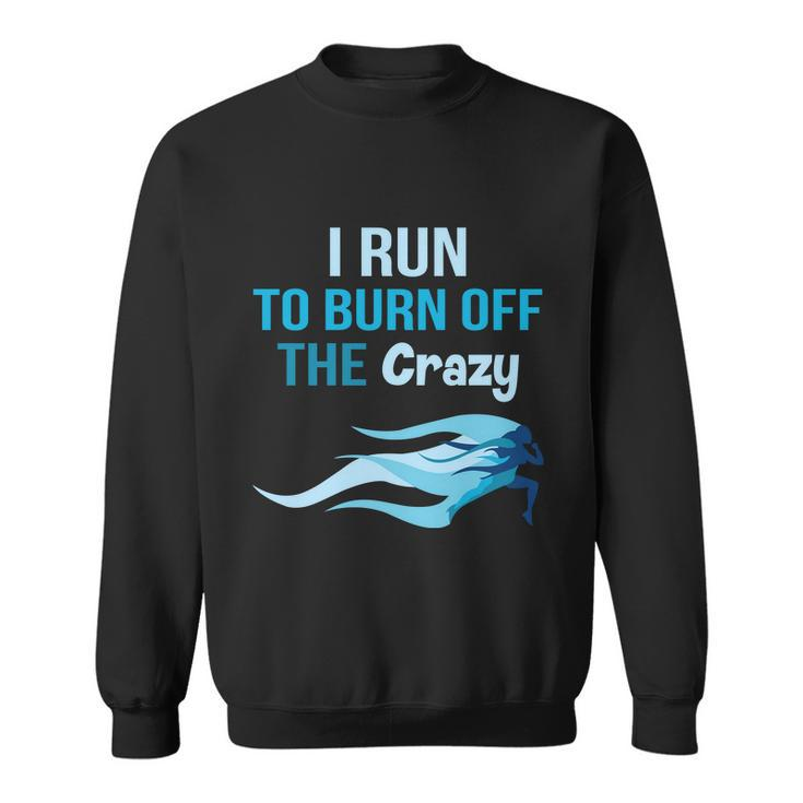 I Run To Burn Off The Crazy Funny Sweatshirt