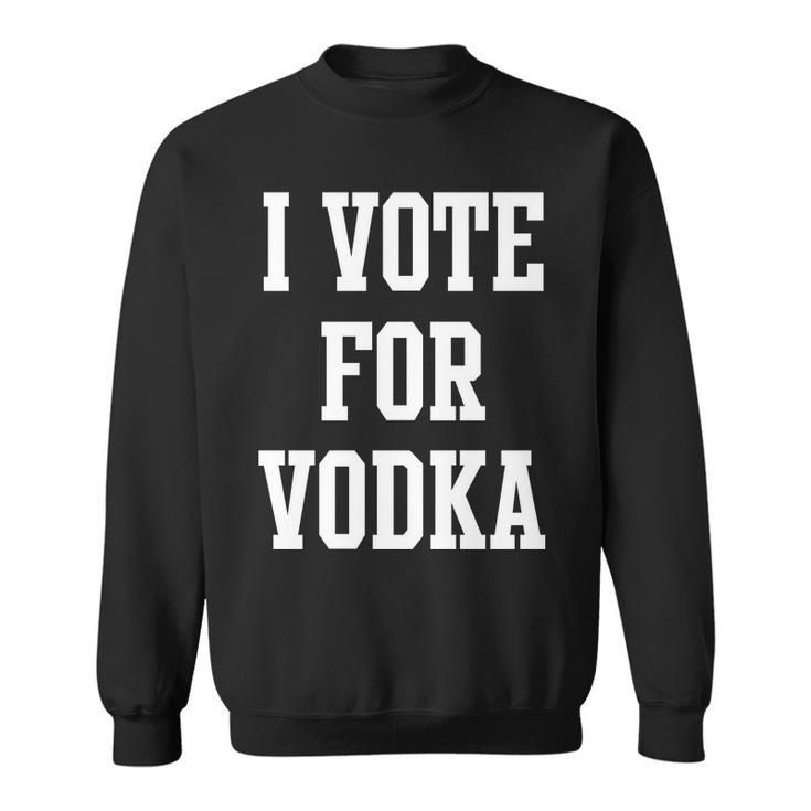 I Vote For Vodka Sweatshirt