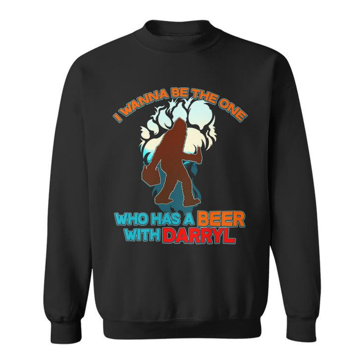 I Wanna Be The One Who Has A Beer With Darryl Funny Bigfoot Sweatshirt