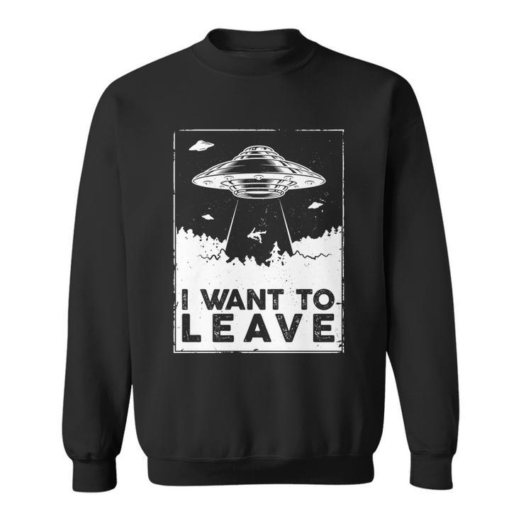 I Want To Leave Ufo Alien Sweatshirt