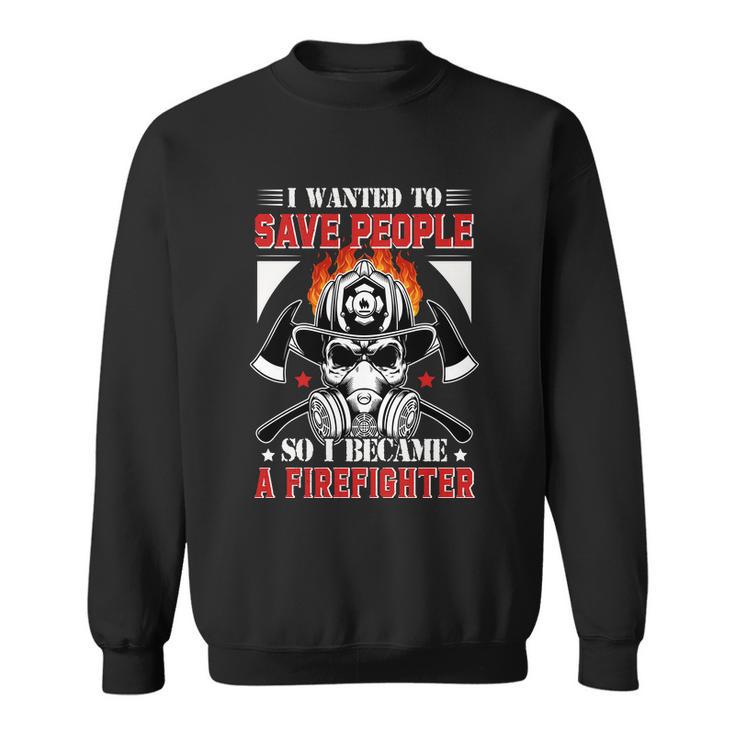 I Wanted To Save People So I Becgame A Firefighter Sweatshirt