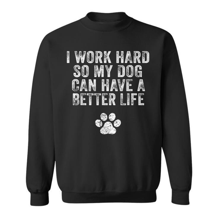 I Work Hard So My Dog Can Have A Better Life Distressed  Men Women Sweatshirt Graphic Print Unisex