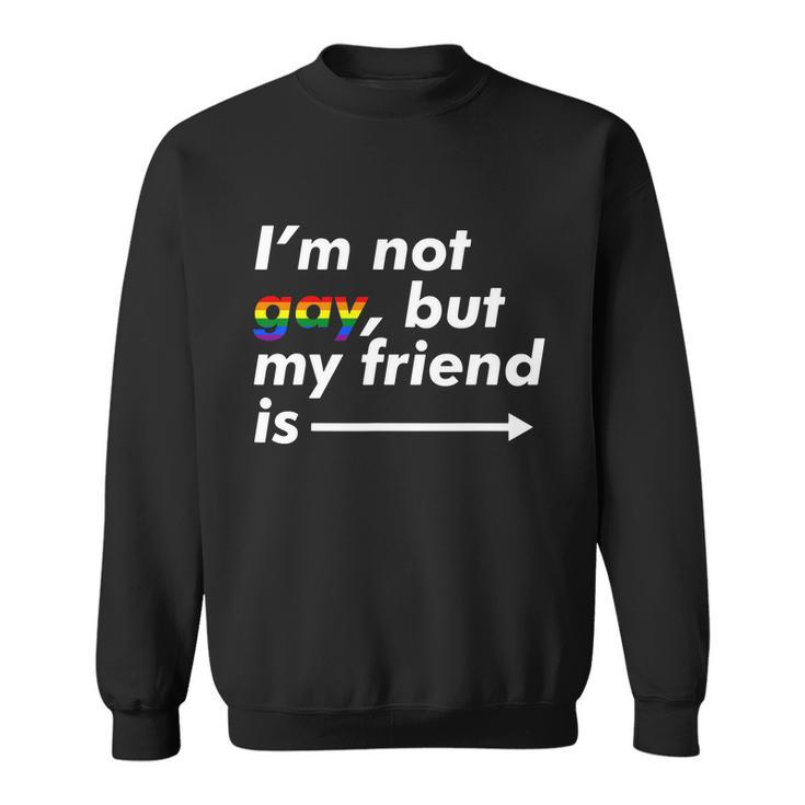 I_M Not Gay But My Friend Is Funny Lgbt Ally Sweatshirt
