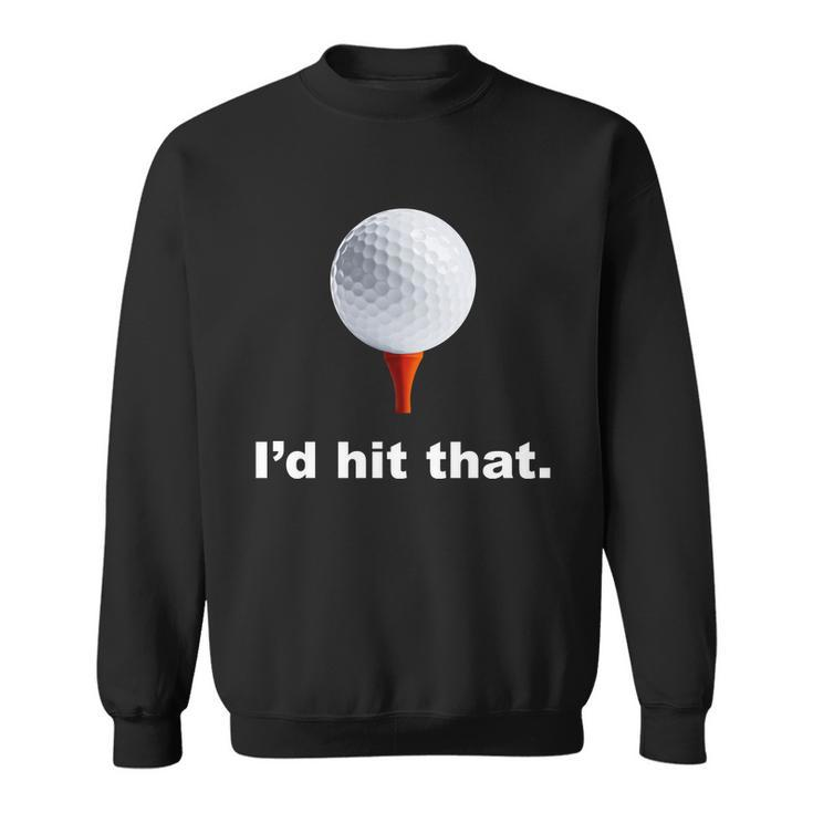 Id Hit That Funny Golf Sweatshirt