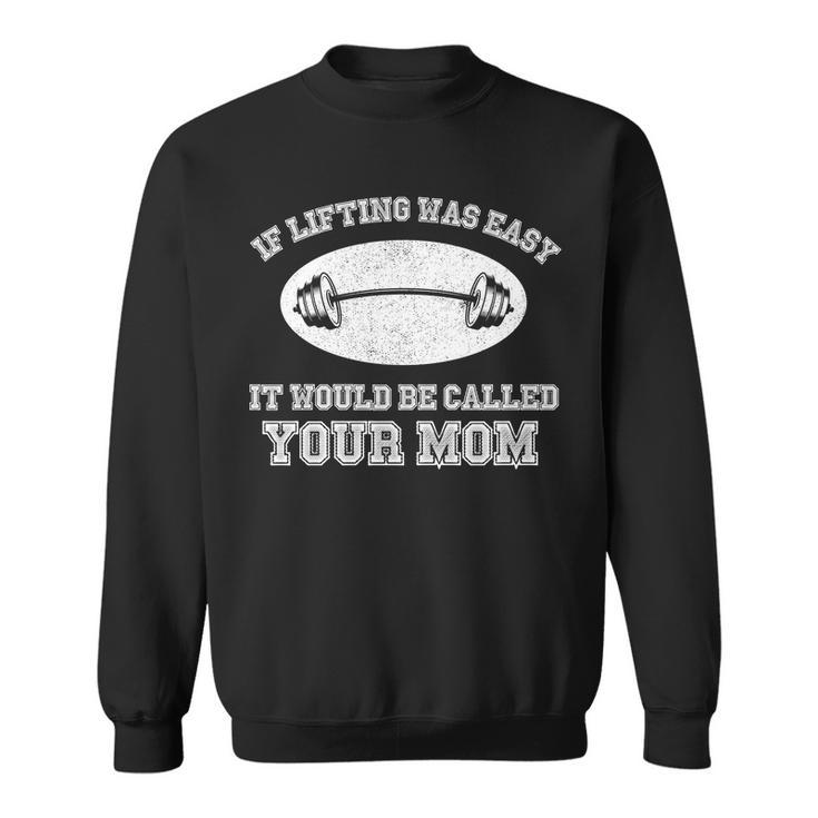 If Lifting Was Easy It Would Be Called Your Mom Tshirt Sweatshirt