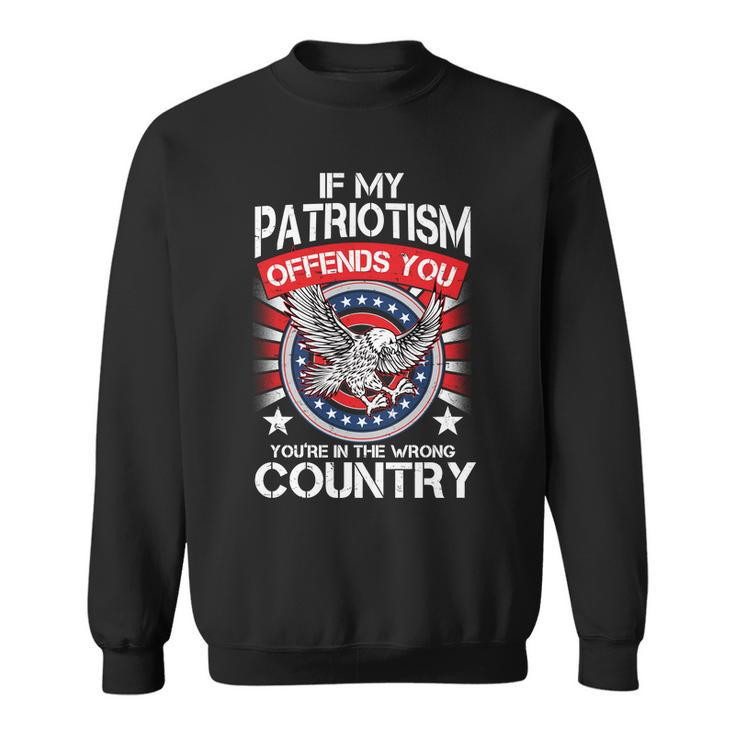 If My Patriotism Offends You Youre In The Wrong Country Tshirt Sweatshirt