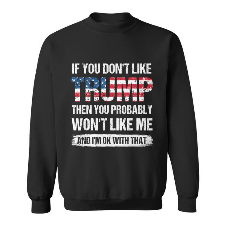 If You Dont Like Trump Then You Probably Wont Like Me Gift Sweatshirt