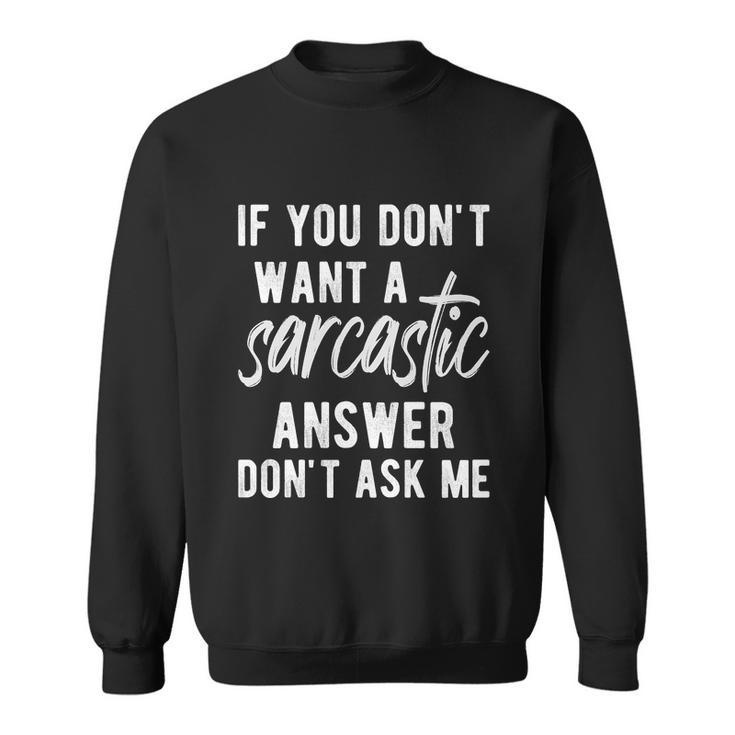 If You Dont Want A Sarcastic Answer Sweatshirt