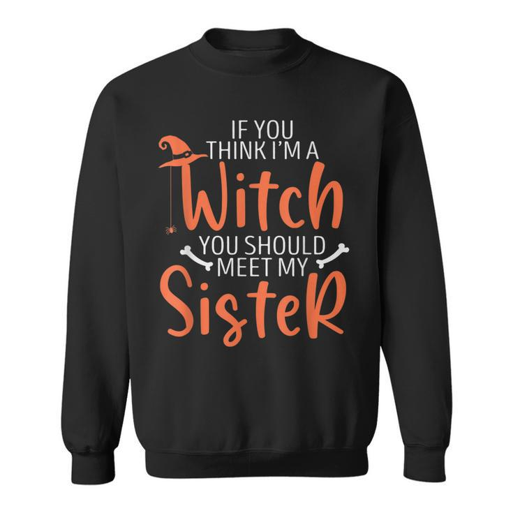 If You Think I’M A Witch You Should Meet My Sister Halloween  Sweatshirt