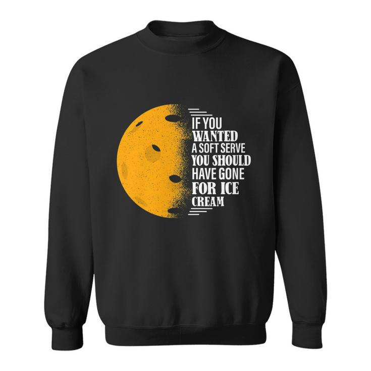 If You Wanted A Soft Serve Funny Pickleball Tshirt Sweatshirt