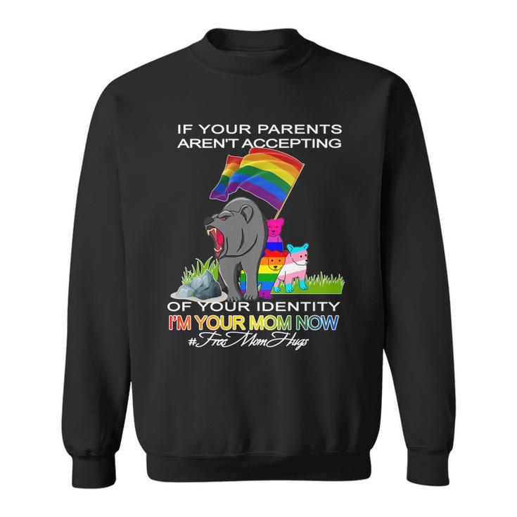 If Your Parents Arent Accepting Im Your Mom Now Lgbt Hugs Sweatshirt