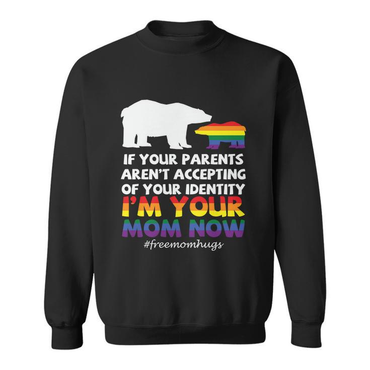 If Your Parents Arent Accepting Of Your Identity Im Your Mom Now Lgbt Sweatshirt