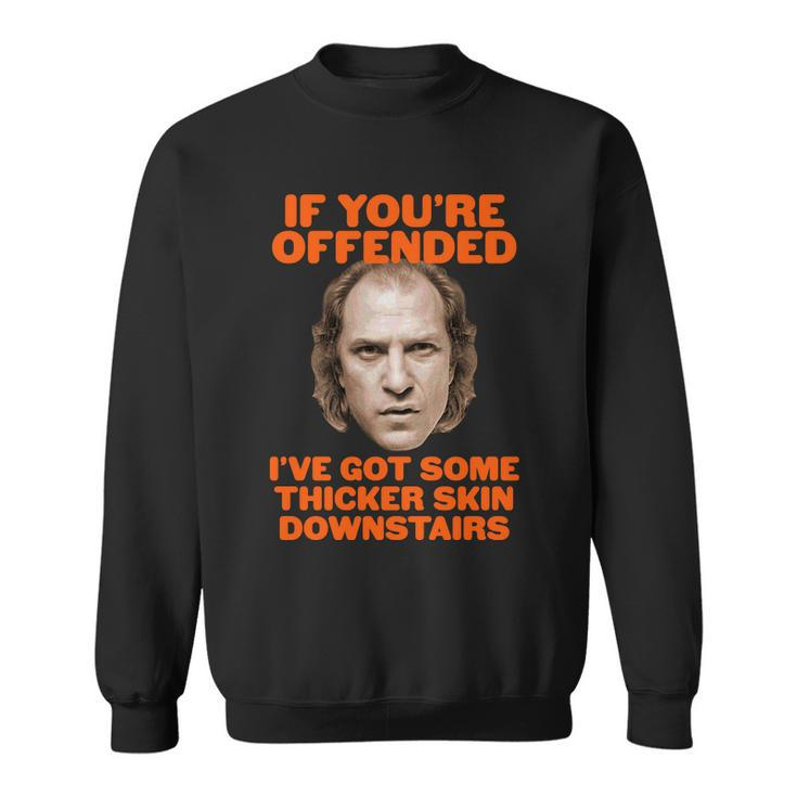 If Youre Offended Ive Got Some Thicker Skin Downstairs Sweatshirt