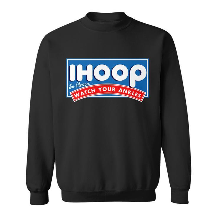 Ihoop I Hoop So Please Watch Your Ankles Funny Basketball Sweatshirt