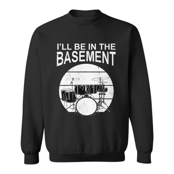 Ill Be In The Basement Drum Set Drumming Drummer Sweatshirt