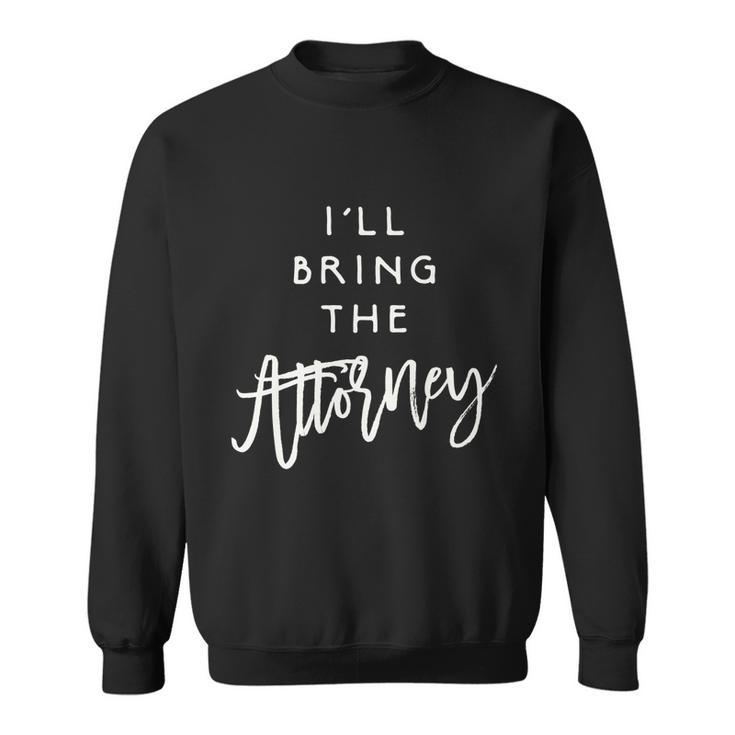 Ill Bring The Attorney Funny Party Group Drinking Lawyer Premium Men Women Sweatshirt Graphic Print Unisex
