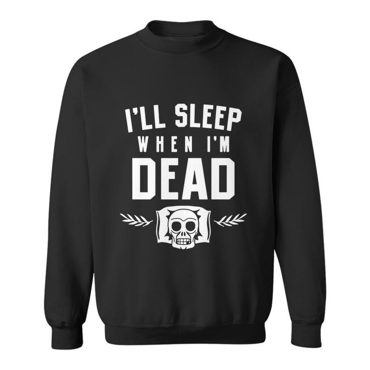 Ill Sleep When Im Dead Tshirt Sweatshirt