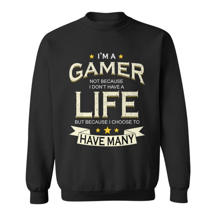 Im A Gamer Not Because I Dont Have A Life But I Have Many Tshirt Sweatshirt