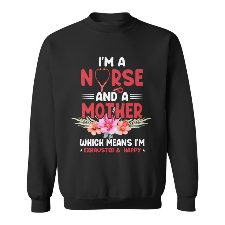 Im A Nurse And Mother Nurse Gift For Mom Mothers Day Sweatshirt