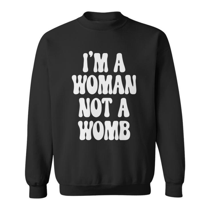Im A Woman Not A Womb Womens Rights Pro Choice Sweatshirt