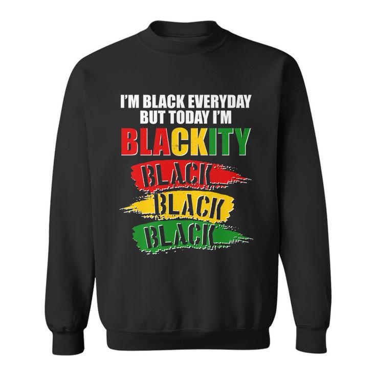 Im Black Everyday But Today Im Blackity Black Traditional Colors Sweatshirt