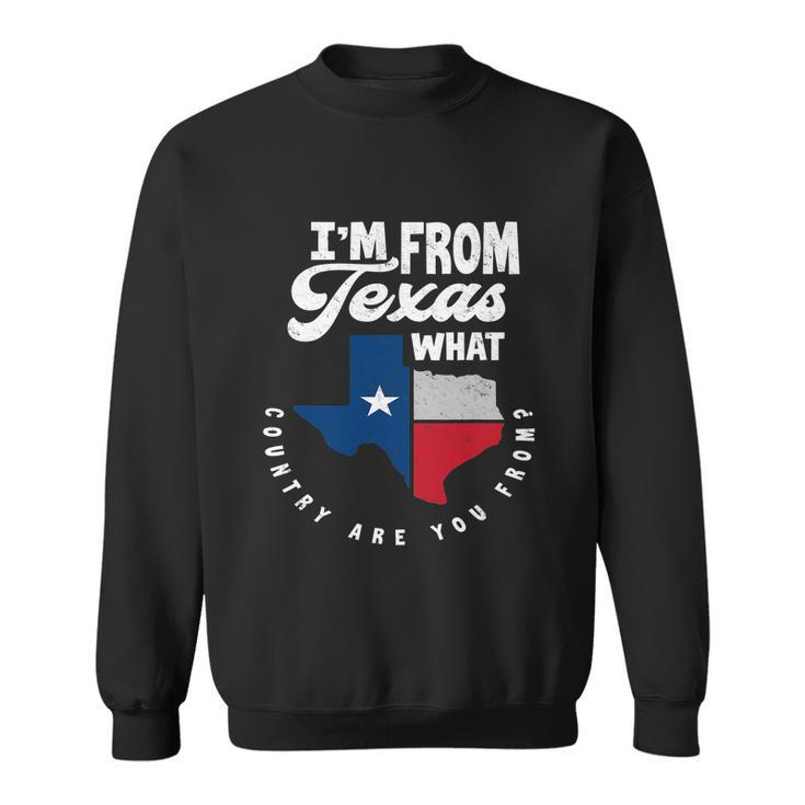 Im From Texas What Country Are From Proud Texan Sweatshirt