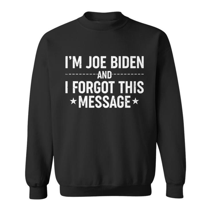 Im Joe Biden And I Forgot This Message Sweatshirt