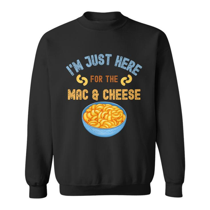 Im Just Here For The Mac And Cheese Funny Food Humor Sweatshirt