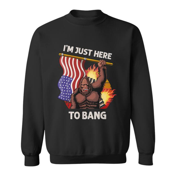Im Just Here To Bang Funny 4Th Of July Patriotic Bigfoot Sweatshirt