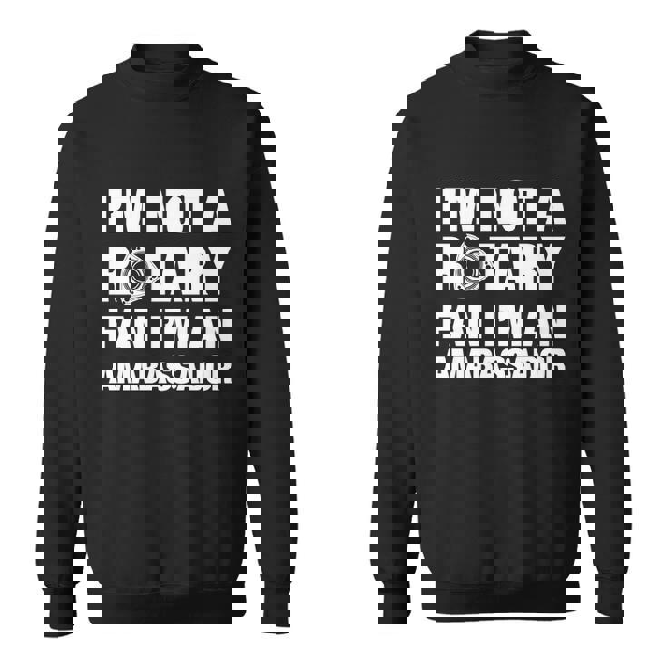 Im Not A Rotary Fan Im An Ambassador Gift Sweatshirt