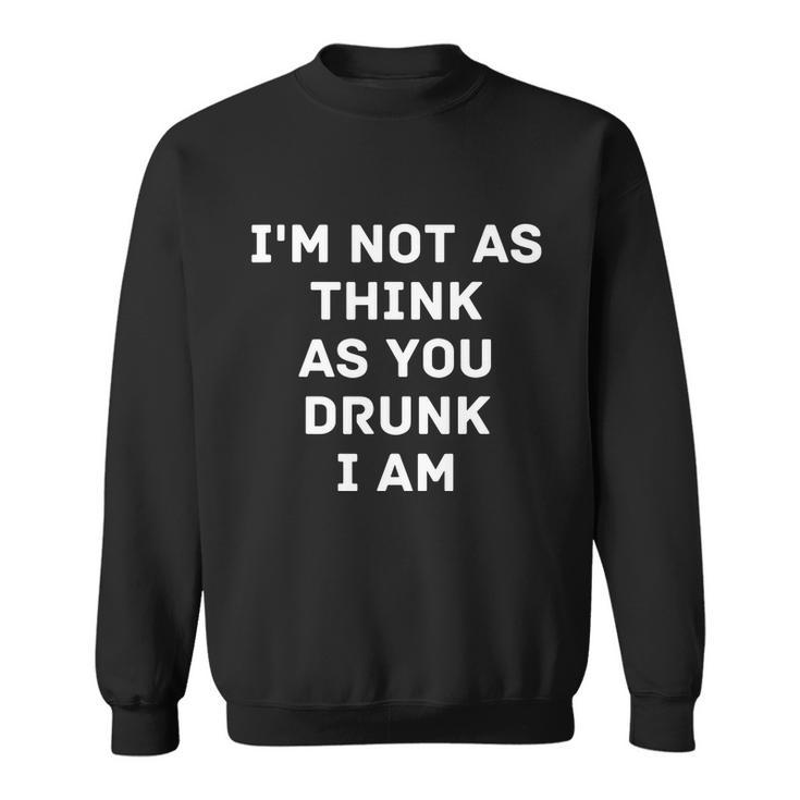 Im Not As Think As You Drunk I Am Funny Graphic Design Printed Casual Daily Basic Sweatshirt