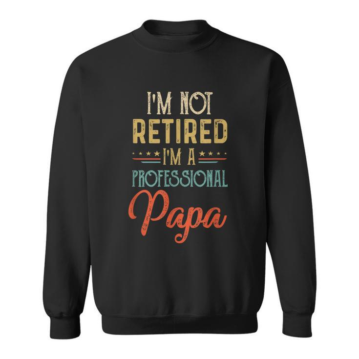 Im Not Retired A Professional Papa Father Day Vintage Sweatshirt