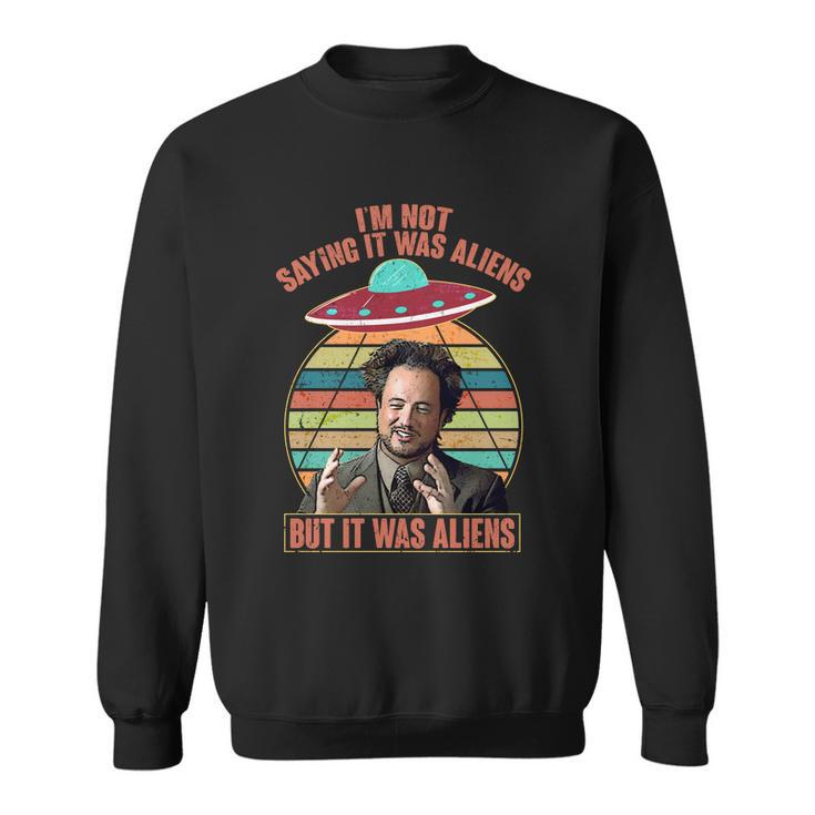 Im Not Saying It Was Aliens But It Was Aliens Sweatshirt