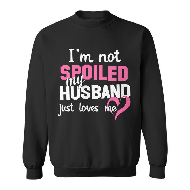 Im Not Spoiled My Husband Just Loves Me Tshirt Sweatshirt