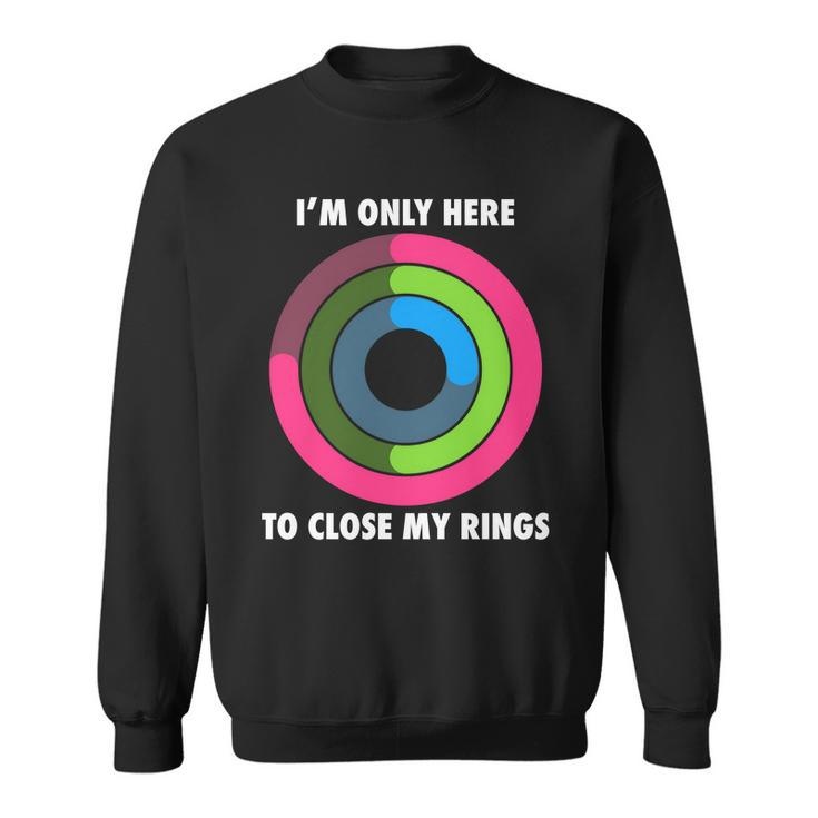 Im Only Here To Close My Rings Sweatshirt