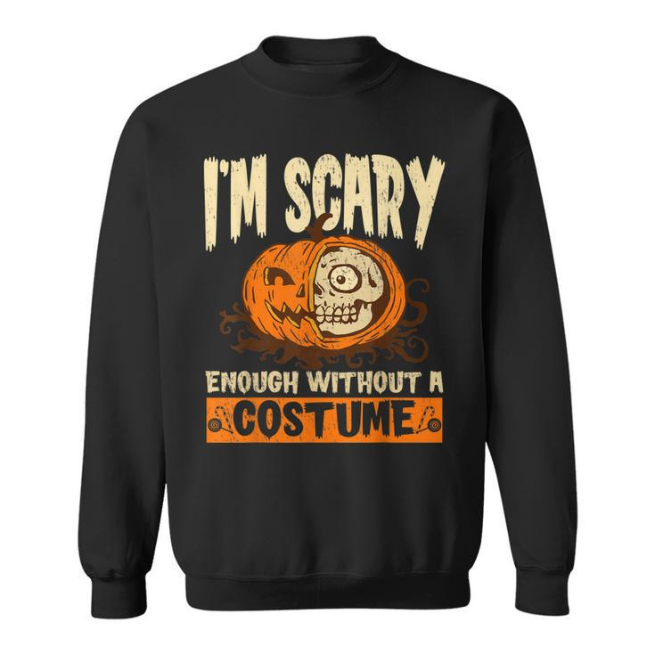 Im Scary Enough Without A Costume For A Witch Halloween  Sweatshirt