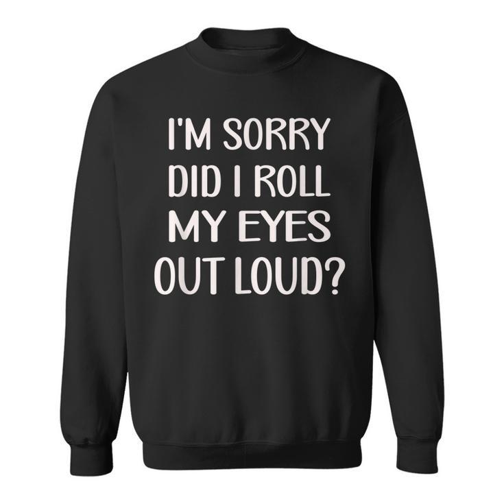 Im Sorry Did I Roll My Eyes Out Loud Funny   Men Women Sweatshirt Graphic Print Unisex