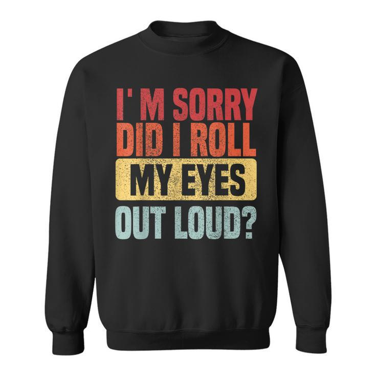 Im Sorry Did I Roll My Eyes Out Loud Funny Retro  Men Women Sweatshirt Graphic Print Unisex
