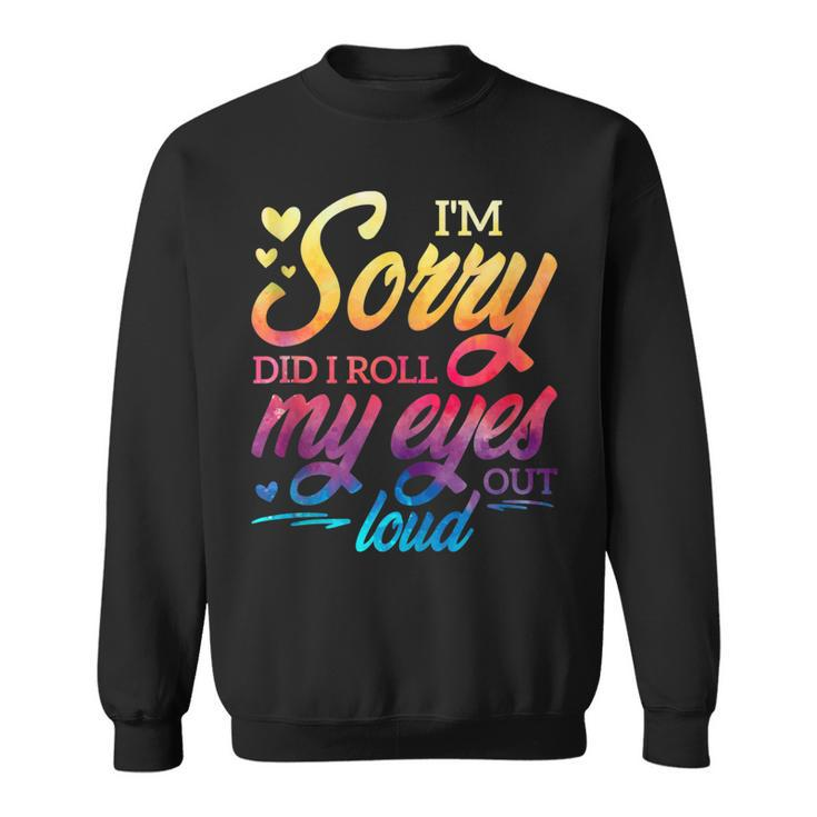 Im Sorry Did I Roll My Eyes Out Loud Funny Sarcastic Humor  Men Women Sweatshirt Graphic Print Unisex