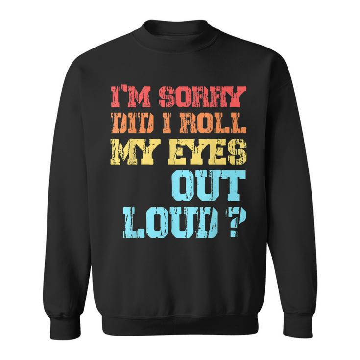 Im Sorry Did I Roll My Eyes Out Loud Funny Sarcastic  Men Women Sweatshirt Graphic Print Unisex