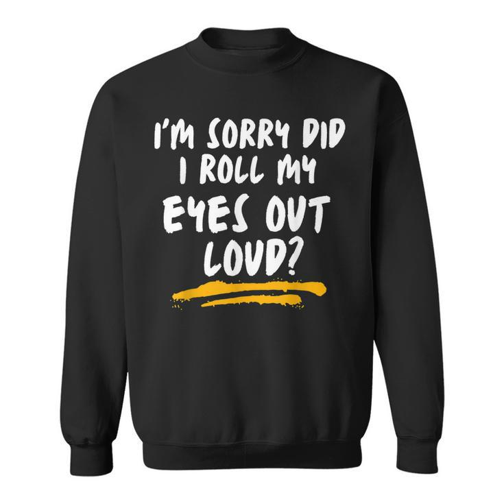 I’M Sorry Did I Roll My Eyes Out Loud | Sarcastic Funny  Men Women Sweatshirt Graphic Print Unisex
