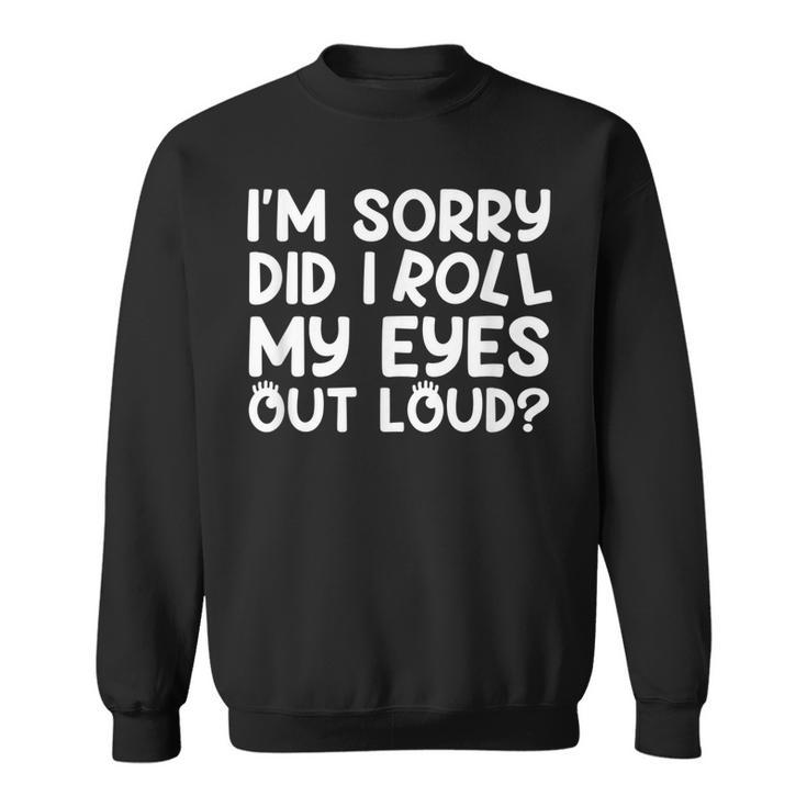 Im Sorry Did I Roll My Eyes Out Loud Sarcastic Funny  Men Women Sweatshirt Graphic Print Unisex
